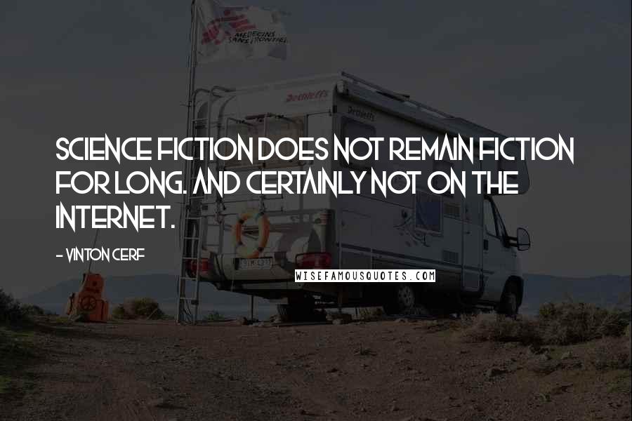 Vinton Cerf Quotes: Science fiction does not remain fiction for long. And certainly not on the Internet.