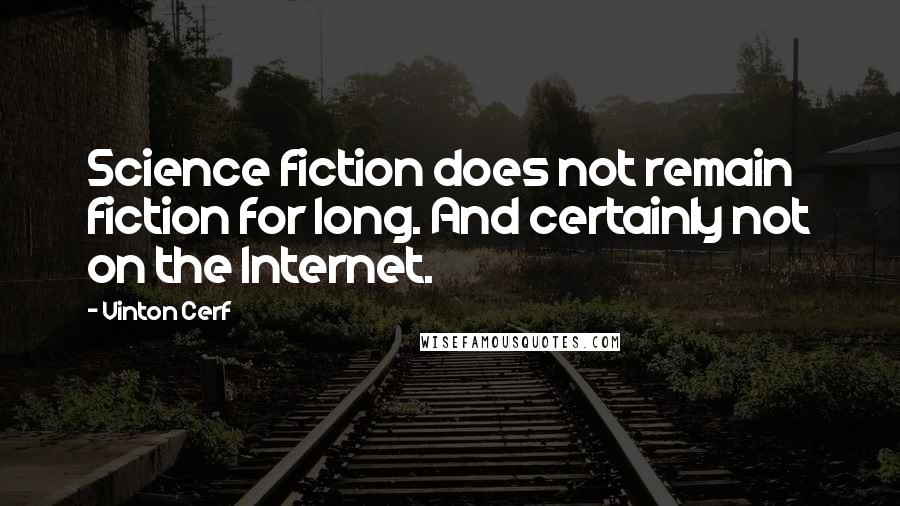 Vinton Cerf Quotes: Science fiction does not remain fiction for long. And certainly not on the Internet.