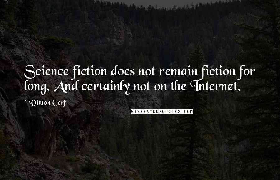 Vinton Cerf Quotes: Science fiction does not remain fiction for long. And certainly not on the Internet.