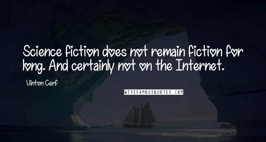 Vinton Cerf Quotes: Science fiction does not remain fiction for long. And certainly not on the Internet.