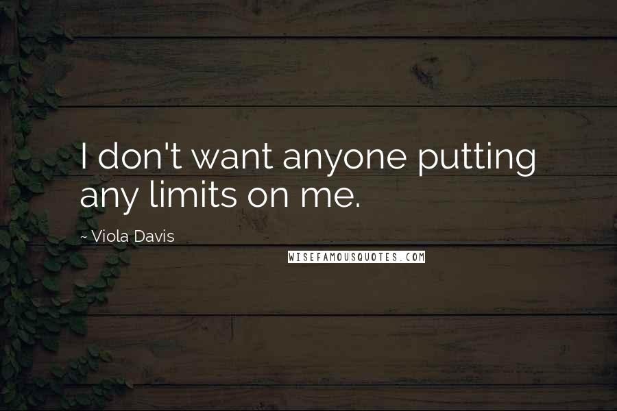 Viola Davis Quotes: I don't want anyone putting any limits on me.