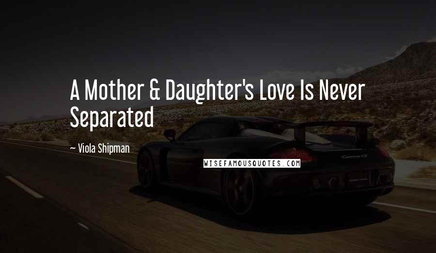 Viola Shipman Quotes: A Mother & Daughter's Love Is Never Separated