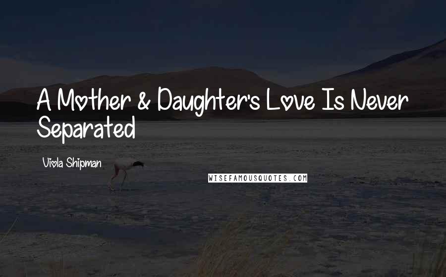 Viola Shipman Quotes: A Mother & Daughter's Love Is Never Separated