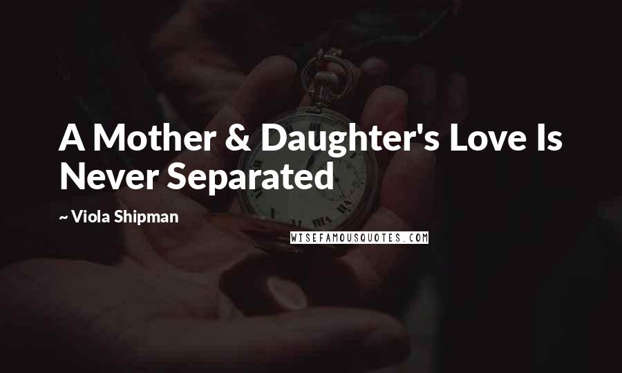 Viola Shipman Quotes: A Mother & Daughter's Love Is Never Separated