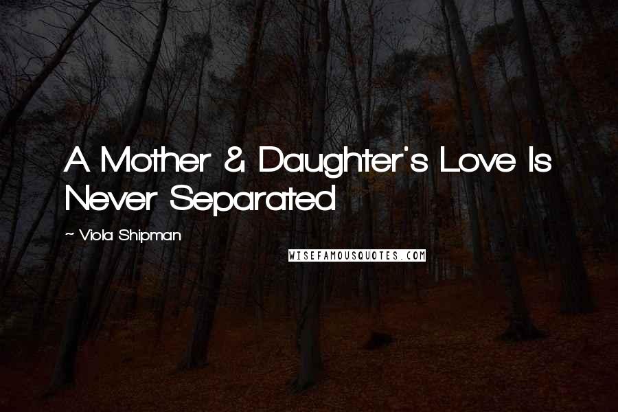 Viola Shipman Quotes: A Mother & Daughter's Love Is Never Separated