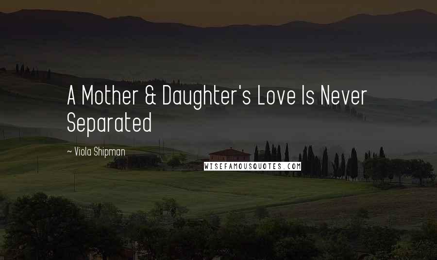 Viola Shipman Quotes: A Mother & Daughter's Love Is Never Separated