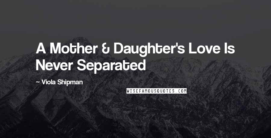 Viola Shipman Quotes: A Mother & Daughter's Love Is Never Separated