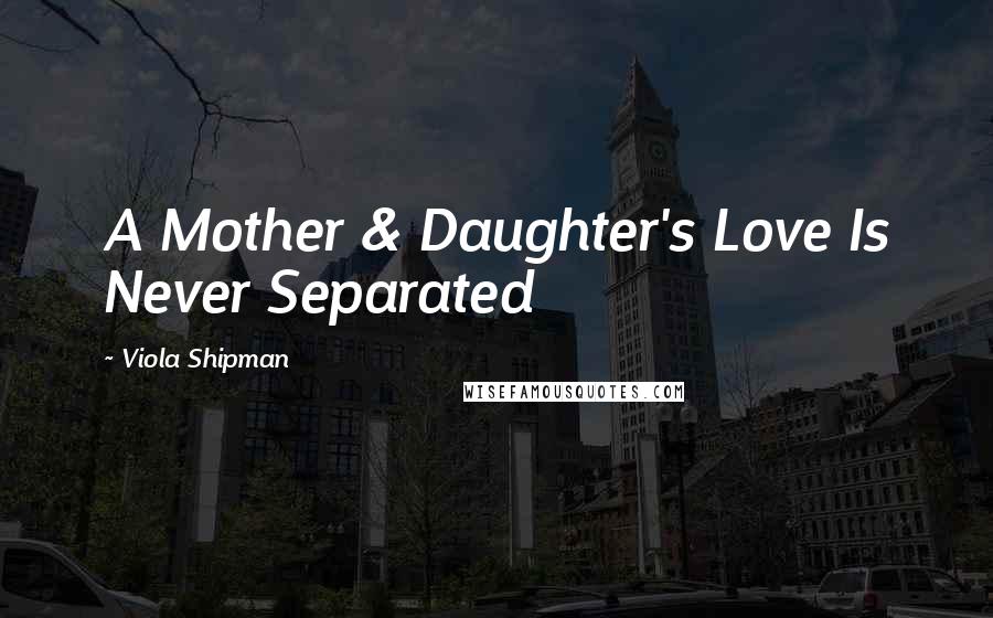 Viola Shipman Quotes: A Mother & Daughter's Love Is Never Separated