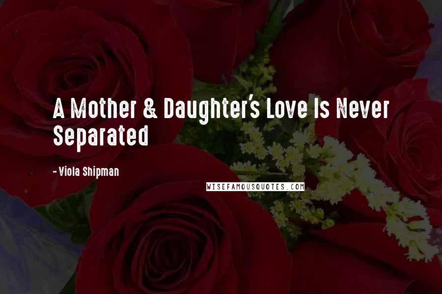 Viola Shipman Quotes: A Mother & Daughter's Love Is Never Separated