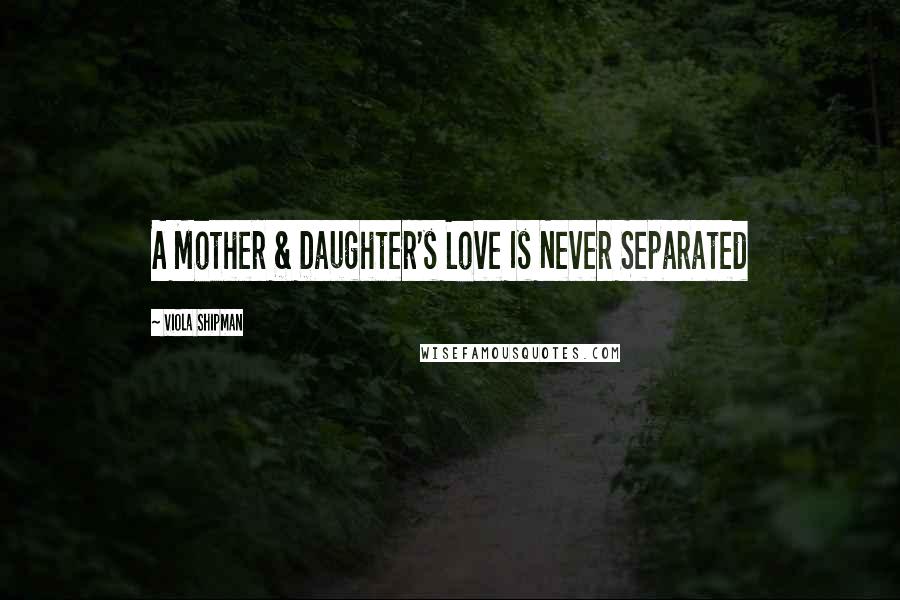 Viola Shipman Quotes: A Mother & Daughter's Love Is Never Separated