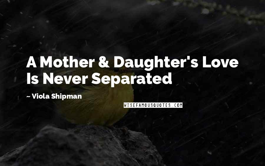 Viola Shipman Quotes: A Mother & Daughter's Love Is Never Separated