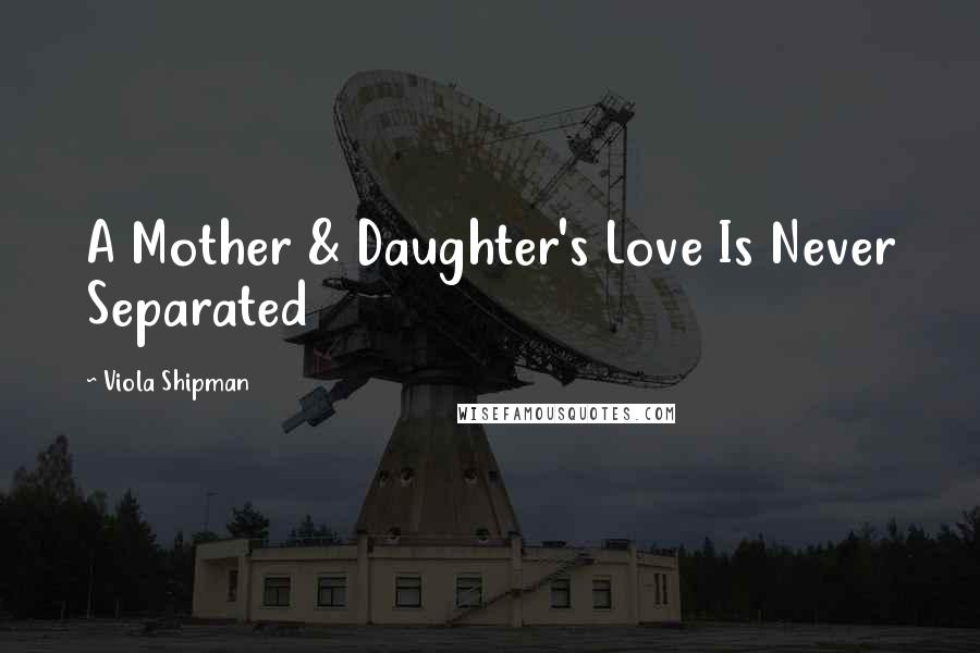 Viola Shipman Quotes: A Mother & Daughter's Love Is Never Separated