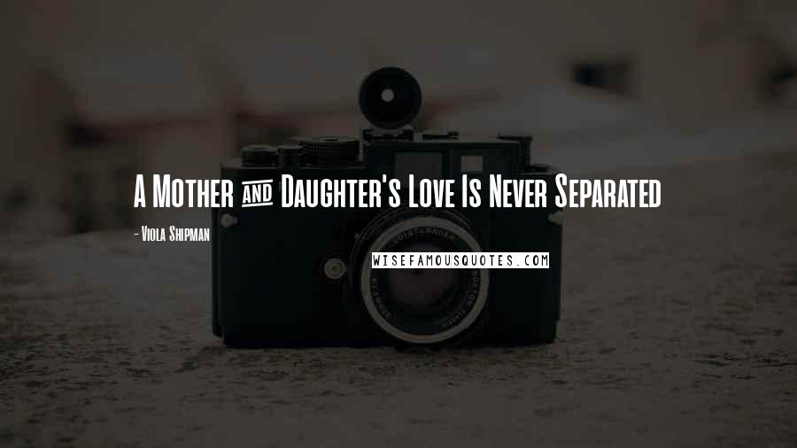 Viola Shipman Quotes: A Mother & Daughter's Love Is Never Separated