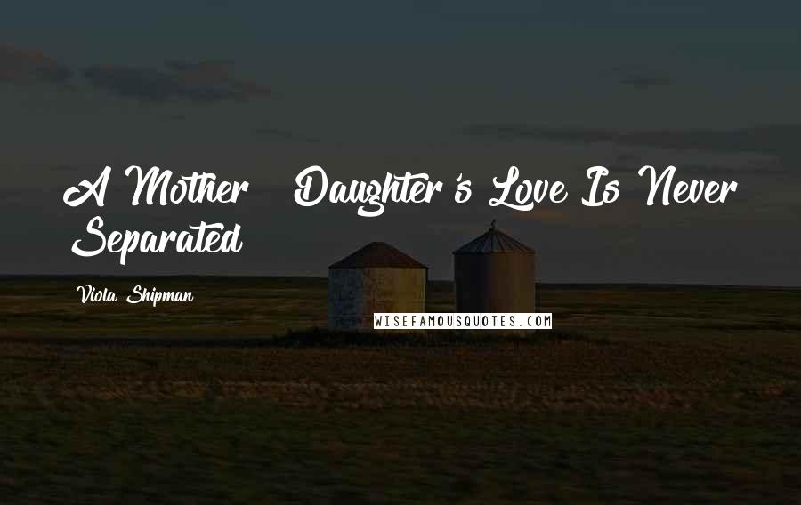 Viola Shipman Quotes: A Mother & Daughter's Love Is Never Separated