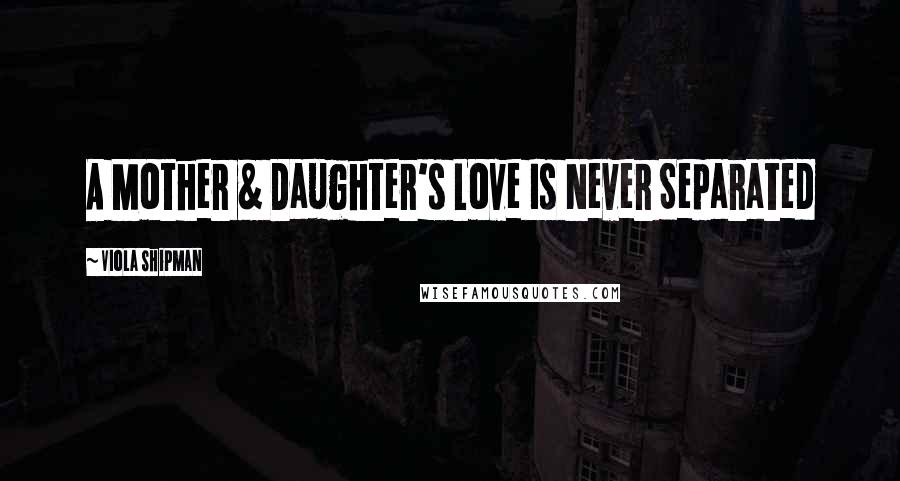 Viola Shipman Quotes: A Mother & Daughter's Love Is Never Separated