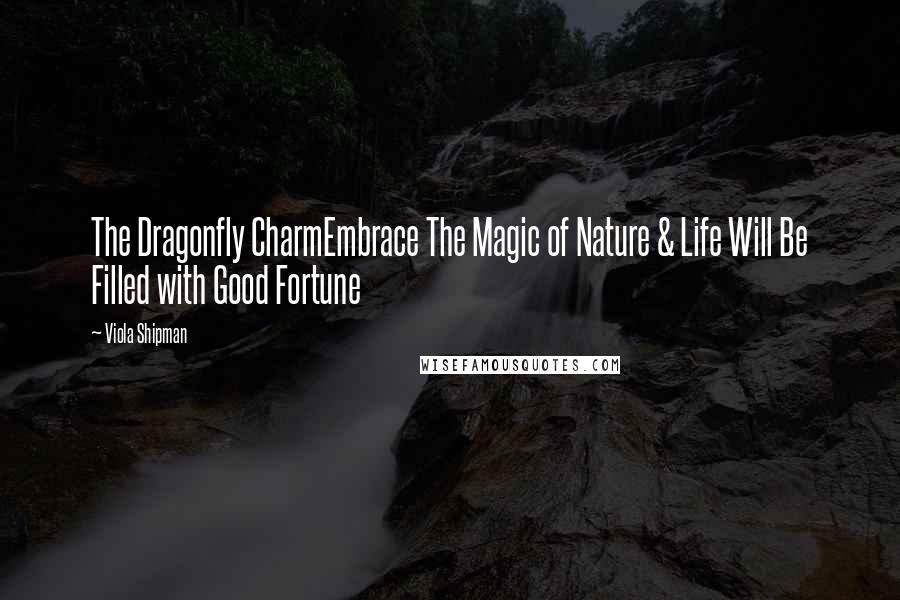 Viola Shipman Quotes: The Dragonfly CharmEmbrace The Magic of Nature & Life Will Be Filled with Good Fortune