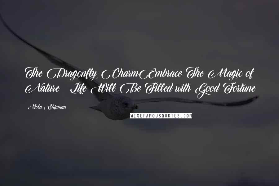 Viola Shipman Quotes: The Dragonfly CharmEmbrace The Magic of Nature & Life Will Be Filled with Good Fortune