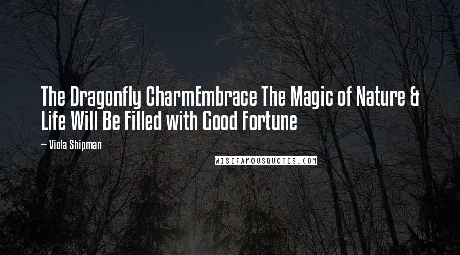 Viola Shipman Quotes: The Dragonfly CharmEmbrace The Magic of Nature & Life Will Be Filled with Good Fortune