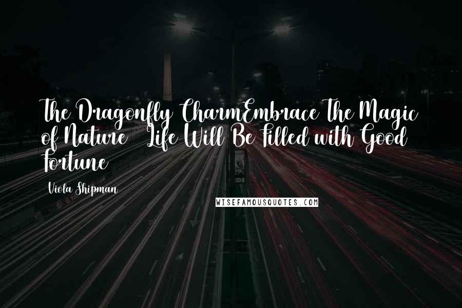 Viola Shipman Quotes: The Dragonfly CharmEmbrace The Magic of Nature & Life Will Be Filled with Good Fortune