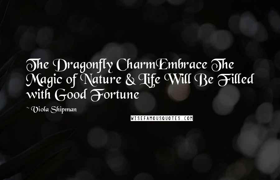 Viola Shipman Quotes: The Dragonfly CharmEmbrace The Magic of Nature & Life Will Be Filled with Good Fortune