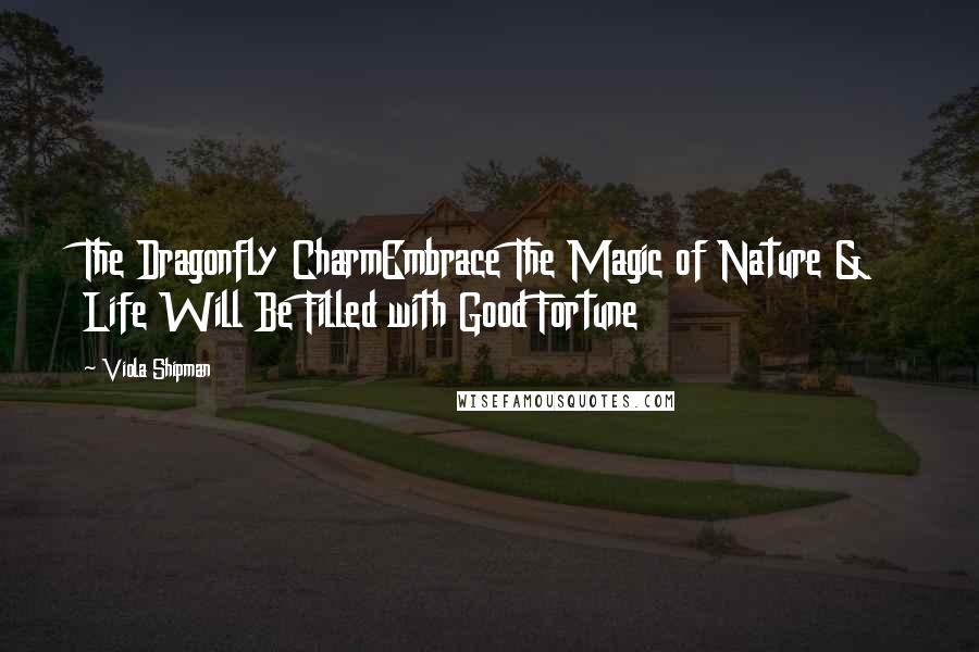 Viola Shipman Quotes: The Dragonfly CharmEmbrace The Magic of Nature & Life Will Be Filled with Good Fortune