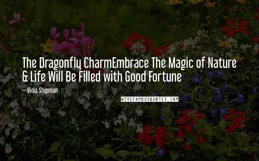 Viola Shipman Quotes: The Dragonfly CharmEmbrace The Magic of Nature & Life Will Be Filled with Good Fortune