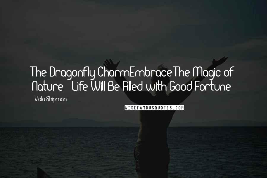 Viola Shipman Quotes: The Dragonfly CharmEmbrace The Magic of Nature & Life Will Be Filled with Good Fortune