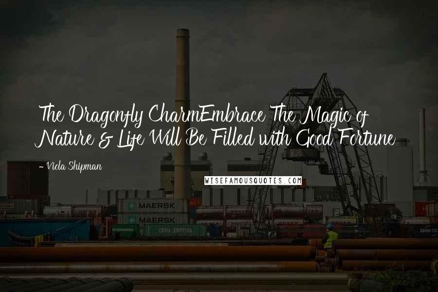 Viola Shipman Quotes: The Dragonfly CharmEmbrace The Magic of Nature & Life Will Be Filled with Good Fortune