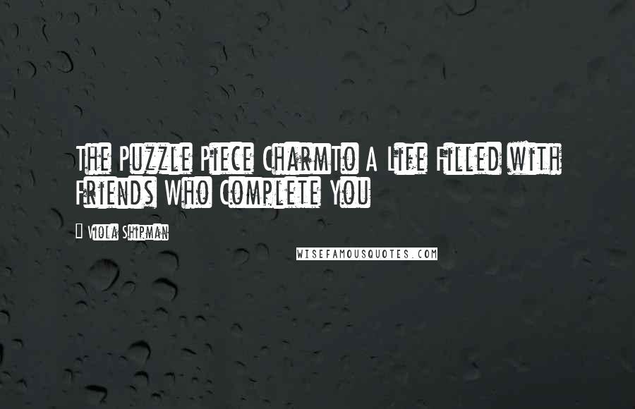 Viola Shipman Quotes: The Puzzle Piece CharmTo A Life Filled with Friends Who Complete You