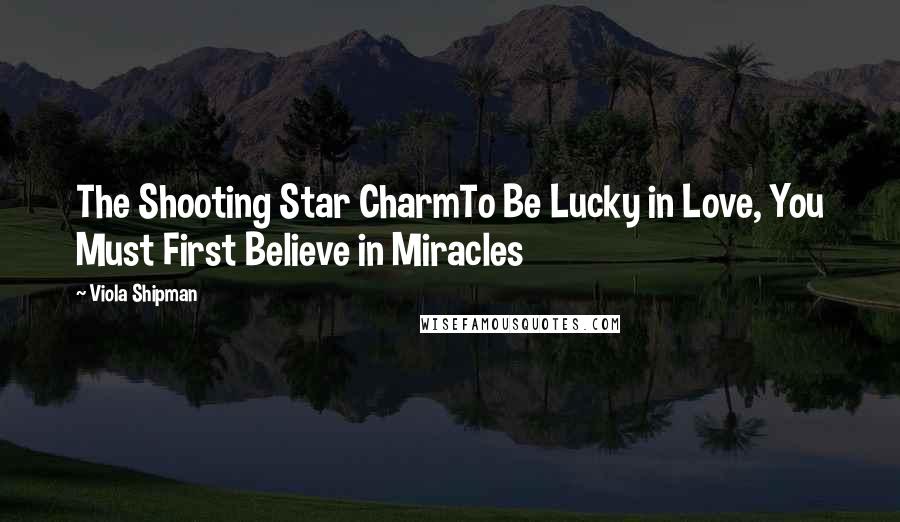 Viola Shipman Quotes: The Shooting Star CharmTo Be Lucky in Love, You Must First Believe in Miracles