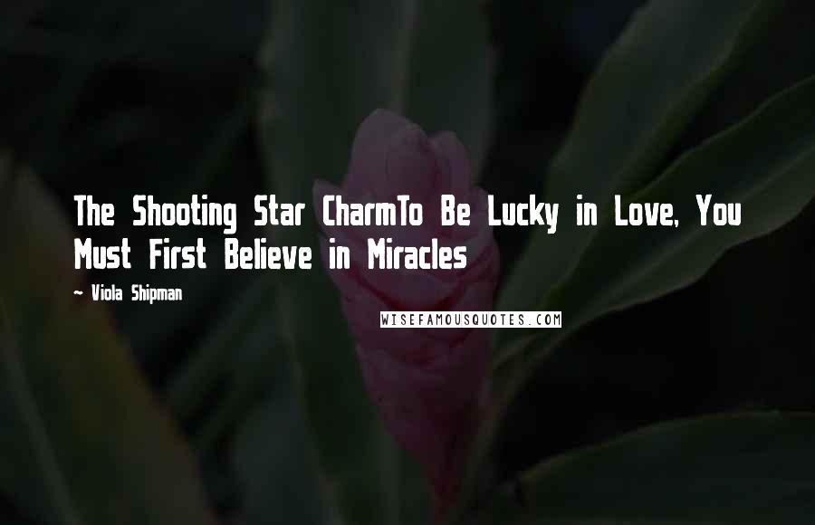 Viola Shipman Quotes: The Shooting Star CharmTo Be Lucky in Love, You Must First Believe in Miracles