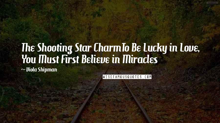 Viola Shipman Quotes: The Shooting Star CharmTo Be Lucky in Love, You Must First Believe in Miracles