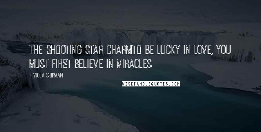 Viola Shipman Quotes: The Shooting Star CharmTo Be Lucky in Love, You Must First Believe in Miracles