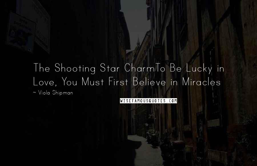 Viola Shipman Quotes: The Shooting Star CharmTo Be Lucky in Love, You Must First Believe in Miracles