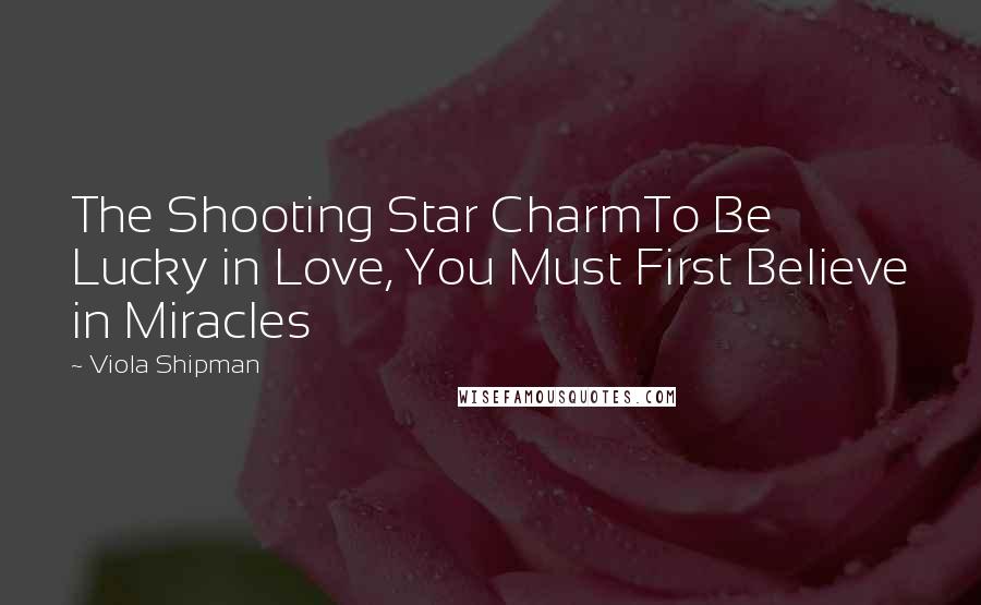 Viola Shipman Quotes: The Shooting Star CharmTo Be Lucky in Love, You Must First Believe in Miracles