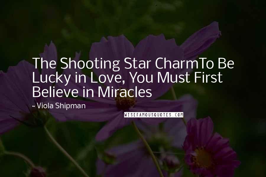 Viola Shipman Quotes: The Shooting Star CharmTo Be Lucky in Love, You Must First Believe in Miracles