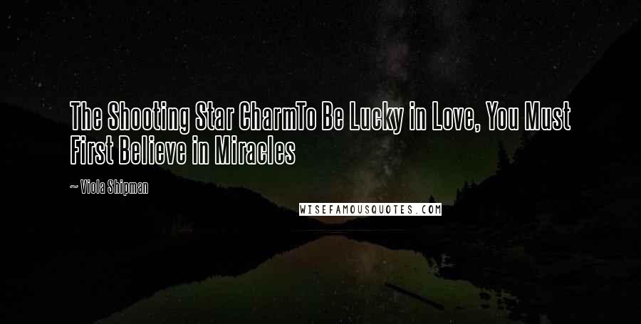 Viola Shipman Quotes: The Shooting Star CharmTo Be Lucky in Love, You Must First Believe in Miracles