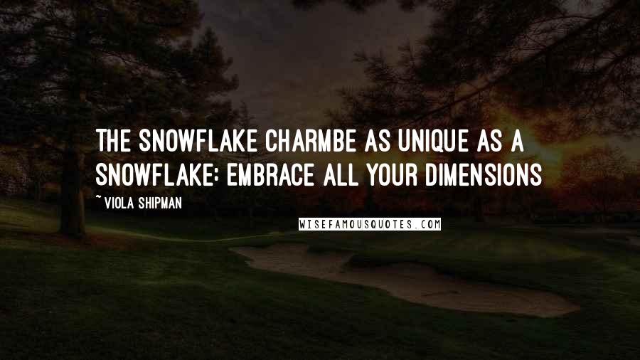 Viola Shipman Quotes: The Snowflake CharmBe As Unique As A Snowflake: Embrace All Your Dimensions