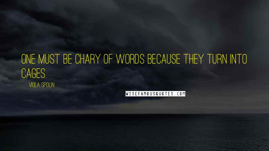 Viola Spolin Quotes: One must be chary of words because they turn into cages.