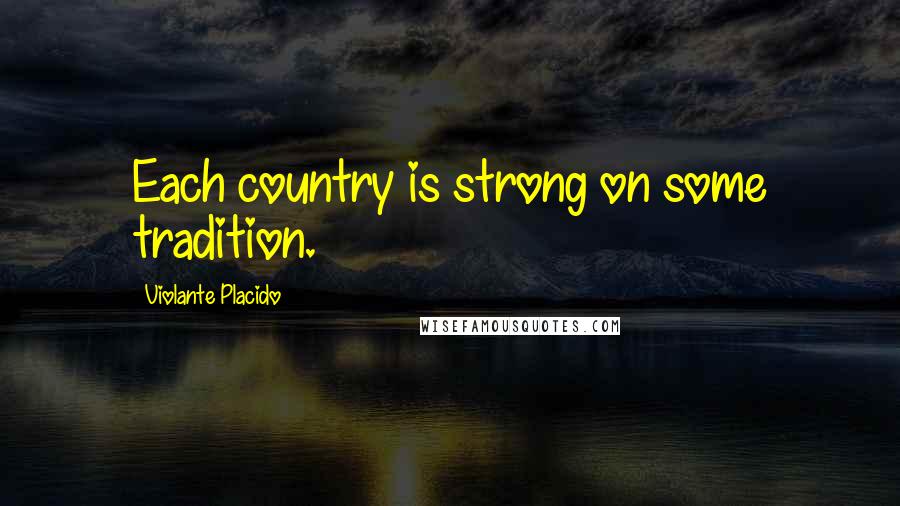 Violante Placido Quotes: Each country is strong on some tradition.