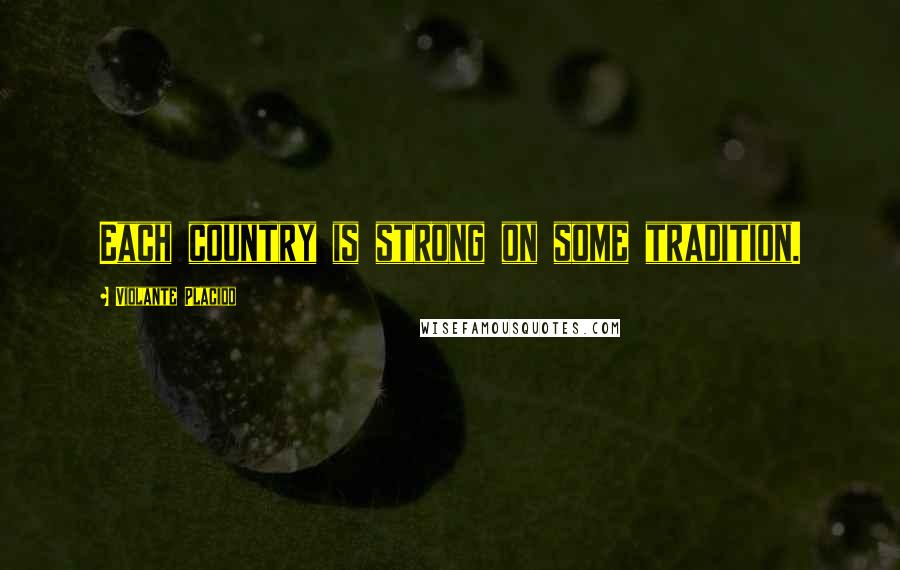 Violante Placido Quotes: Each country is strong on some tradition.