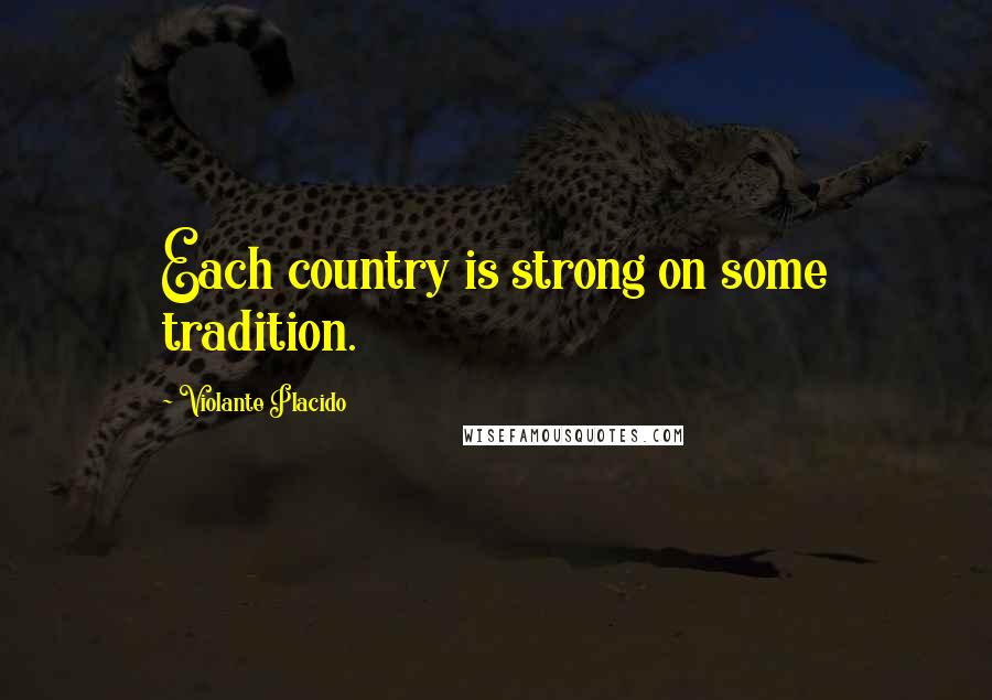 Violante Placido Quotes: Each country is strong on some tradition.
