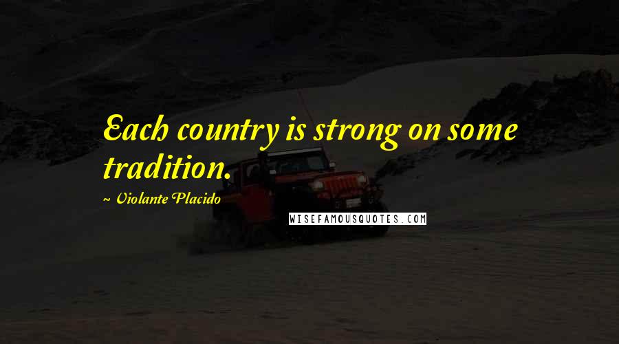Violante Placido Quotes: Each country is strong on some tradition.