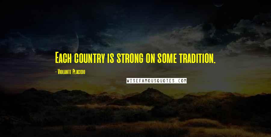 Violante Placido Quotes: Each country is strong on some tradition.