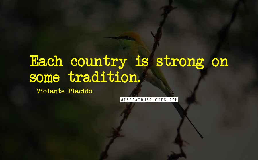 Violante Placido Quotes: Each country is strong on some tradition.