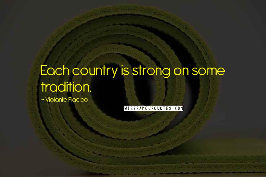 Violante Placido Quotes: Each country is strong on some tradition.