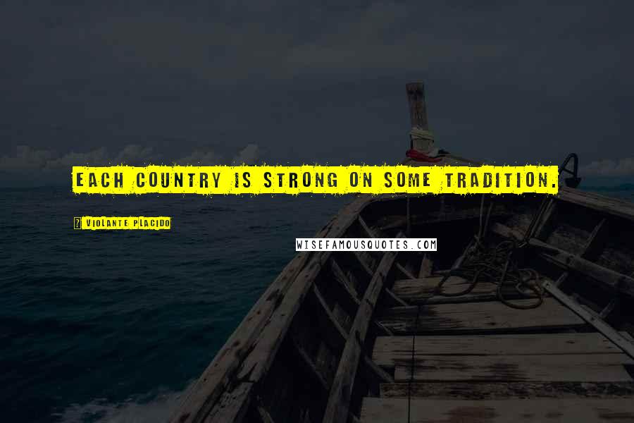 Violante Placido Quotes: Each country is strong on some tradition.