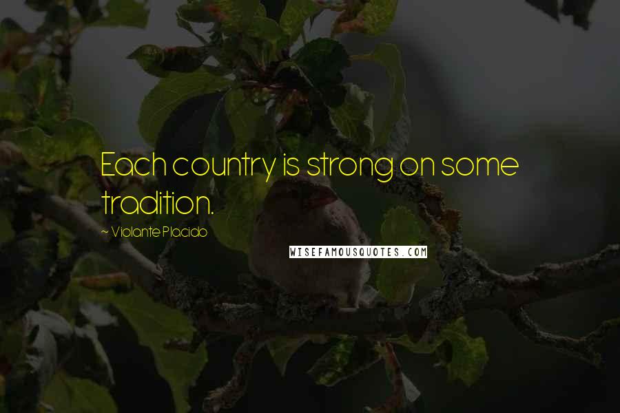 Violante Placido Quotes: Each country is strong on some tradition.