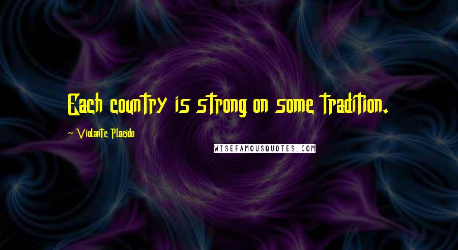 Violante Placido Quotes: Each country is strong on some tradition.