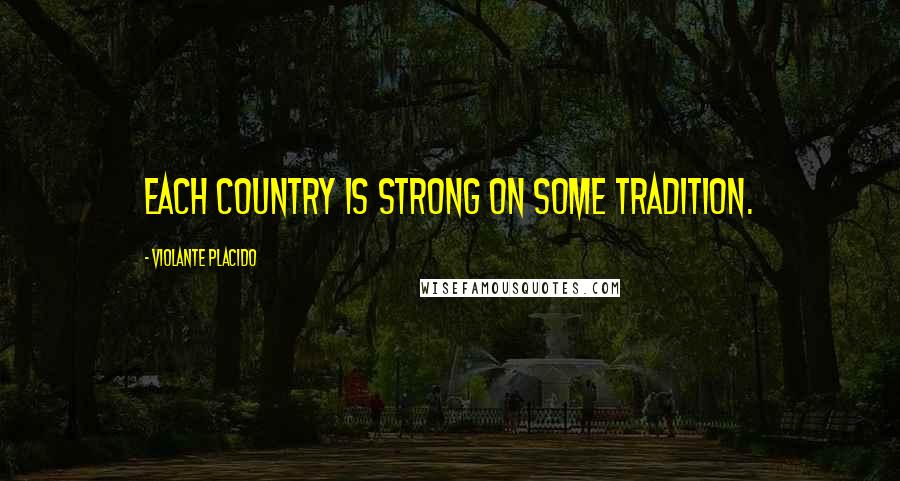 Violante Placido Quotes: Each country is strong on some tradition.